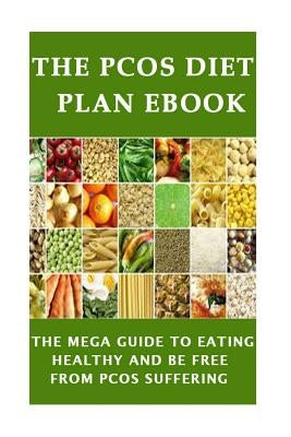 The PCOS Diet plan Ebook: The Mega Guide to Eating Healthy and be Free from PCOS Suffering by Limo, Juliana