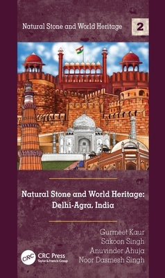 Natural Stone and World Heritage: Delhi-Agra, India by Kaur, Gurmeet