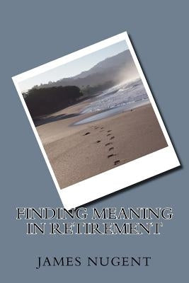 Finding Meaning in Retirement by Nugent, James