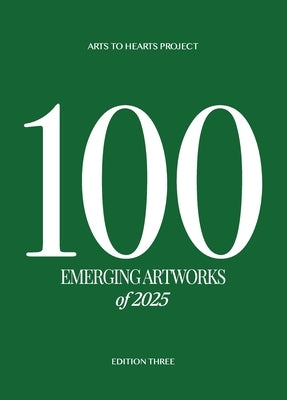 100 Emerging Artworks: 2025 Edition: A yearly publication showcasing the top 100 emerging Artworks produced by artists from all over the world by Arora, Charuka
