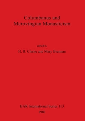 Columbanus and Merovingian Monasticism by Clarke, H. B.