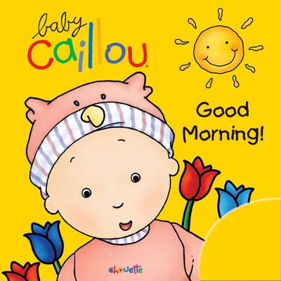Baby Caillou: Good Morning! by Chouette Publishing