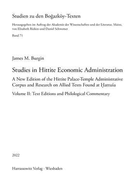 Studies in Hittite Economic Administration: A New Edition of the Hittite Palace-Temple Administrative Corpus and Research on Allied Texts Found at Hat by Burgin, James M.