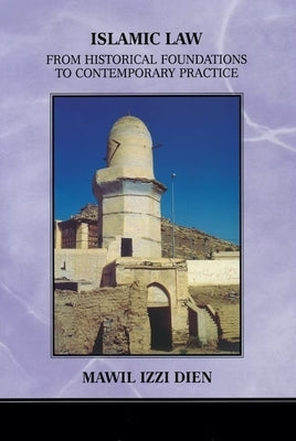 Islamic Law: From Historical Foundations to Contemporary Practice by Izzi Dien, Mawil