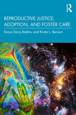 Reproductive Justice, Adoption, and Foster Care by Bakhru, Tanya Saroj