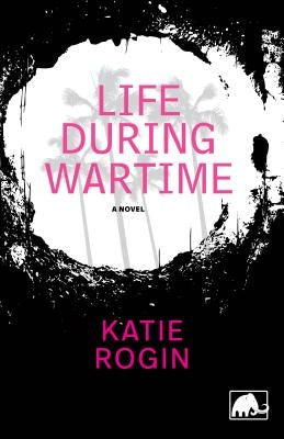 Life During Wartime by Rogin, Katie