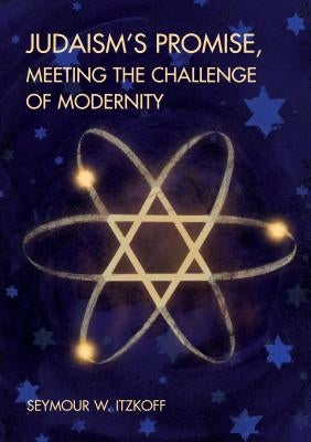Judaism's Promise, Meeting the Challenge of Modernity by Itzkoff, Seymour W.
