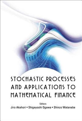 Stochastic Processes and Applications to Mathematical Finance - Proceedings of the Ritsumeikan International Symposium by Akahori, Jiro