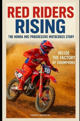 Red Riders Rising: The Honda HRC Progressive Motocross Story: Inside the Factory of Champions by Davoust, Cedric