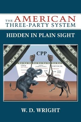 The American Three-Party System: Hidden in Plain Sight by Wright, W. D.
