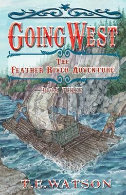 Going West Book 3: The Feather River Adventure Book 3 by Watson Fsa Sc, T. E.