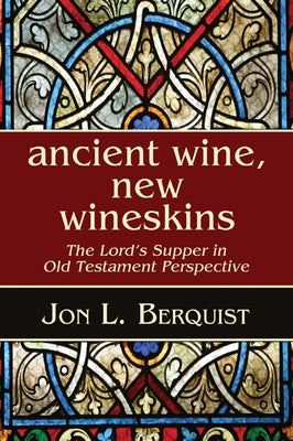 Ancient Wine, New Wineskins by Berquist, Jon L.