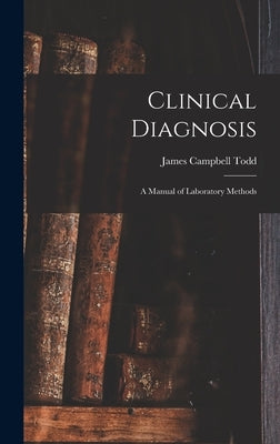 Clinical Diagnosis: A Manual of Laboratory Methods by Todd, James Campbell