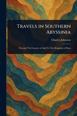 Travels in Southern Abyssinia by Johnston, Charles