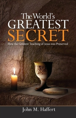 The World's Greatest Secret: How the greatest teaching of Jesus was preserved by Haffert, John M.