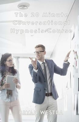 The 20 Minute Conversational Hypnosis Course by Westra, Bryan