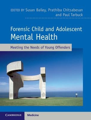Forensic Child and Adolescent Mental Health: Meeting the Needs of Young Offenders by Bailey, Susan