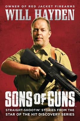 Sons of Guns: Straight-Shootin' Stories from the Star of the Hit Discovery Series by Hayden, Will