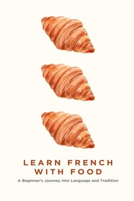 Learn French with Food: A Beginner's Journey into Language and Tradition by Vantage, Cultura