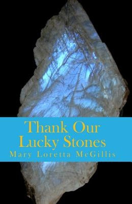 Thank Our Lucky Stones by McGillis, Mary Loretta