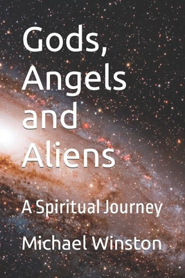 Gods, Angels and Aliens: A Spiritual Journey by Winston, Michael