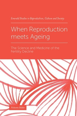 When Reproduction Meets Ageing: The Science and Medicine of the Fertility Decline by Bühler, Nolwenn