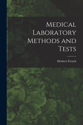 Medical Laboratory Methods and Tests [microform] by French, Herbert 1875-1951