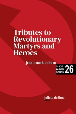 Tributes to Revolutionary Martyrs and Heroes by Sison, Jose Maria