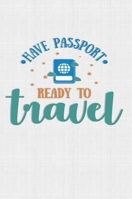 Have Passport Ready To Travel: Keep track of travel adventures with - What if Something Happens Info, Itinerary, Airline Info, Photos, Packing Lists, by Barn, The Digital