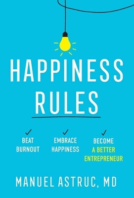 Happiness Rules: Beat Burnout, Embrace Happiness, and Become a Better Entrepreneur by Astruc, Manuel