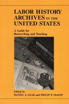 Labor History Archives in the United States: A Guide for Researching and Teaching by Leab, Daniel J.