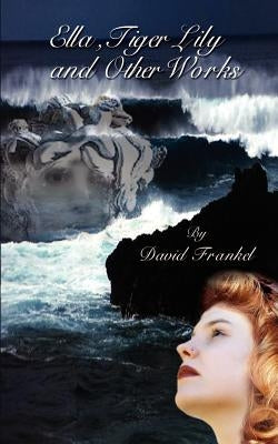 Ella, Tiger Lily and Other Works by Frankel, David