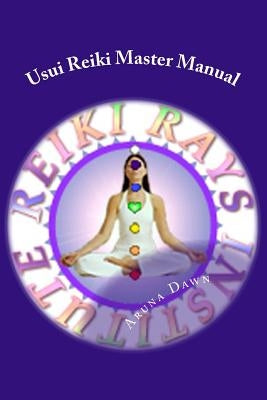 Usui Reiki Master Manual: The Official Course of Reiki Rays Institute by Dawn, Aruna