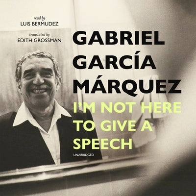 I'm Not Here to Give a Speech by García Márquez, Gabriel