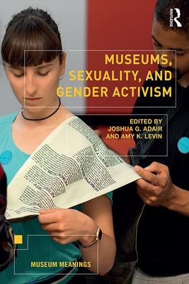 Museums, Sexuality, and Gender Activism by Adair, Joshua