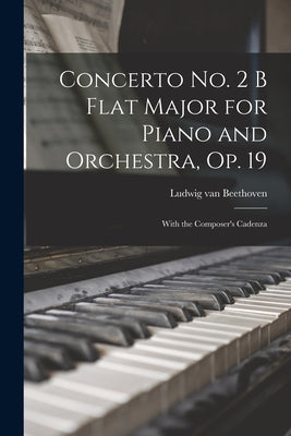 Concerto No. 2 B Flat Major for Piano and Orchestra, Op. 19: With the Composer's Cadenza by Beethoven, Ludwig Van