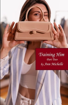 Training Him: A Feminization Tale: Part Two by Michelle, Ann