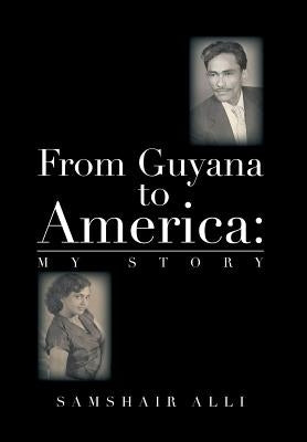 From Guyana to America: My Story by Alli, Samshair