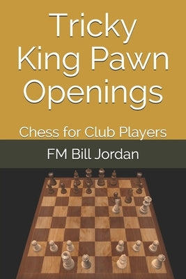 Tricky King Pawn Openings: Chess for Club Players by Jordan, Fm Bill