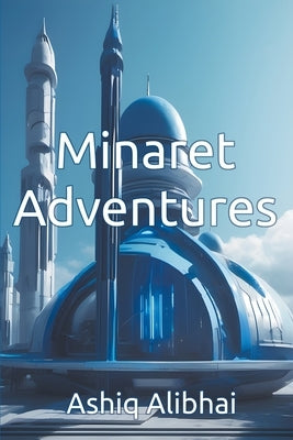 Minaret Adventures by Alibhai, Ashiq