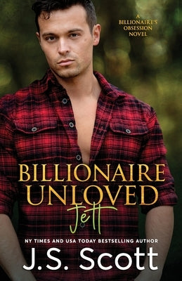 Billionaire Unloved: The Billionaire's Obsession Jett by Scott, J. S.