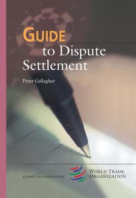 Guide to Dispute Settlement by Gallagher, Peter
