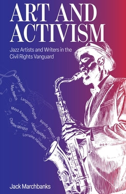 Art and Activism: Jazz Artists and Writers in the Civil Rights Vanguard by Marchbanks, Jack