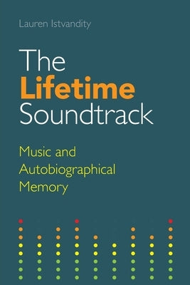The Lifetime Soundtrack: Music and Autobiographical Memory by Istvandity, Lauren