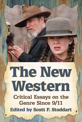 The New Western: Critical Essays on the Genre Since 9/11 by Stoddart, Scott F.