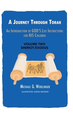A Journey Through Torah: An Introduction to God's Life Instructions for His Children by Wodlinger, Michael G.
