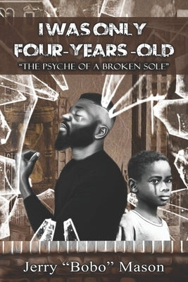 I Was Only Four-Years-Old: "The Psyche Of A Broken Sole" by The Poet B. Gkl, Carlos V. Kaigler c'Vau