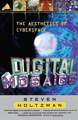 Digital Mosaics: The Aesthetics of Cyberspace by Holtzman, Steven