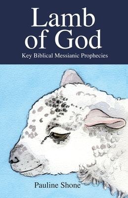 LAMB OF GOD Key Biblical Messianic Prophecies by Shone, Pauline