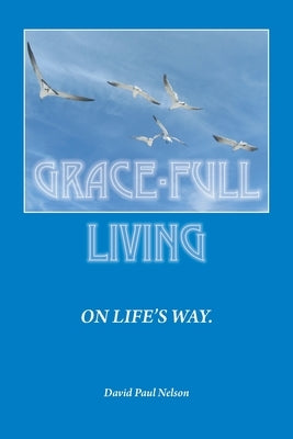 Grace-Full Livingéon Life's Way: A Practical Theology as Seen in Everyday Life by Nelson, David Paul